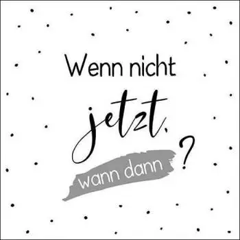 20 Servietten Spruch: Wenn nicht jetzt, wann dann?